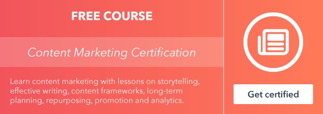 Start the free Content Marketing Certification course from HubSpot Academy.
