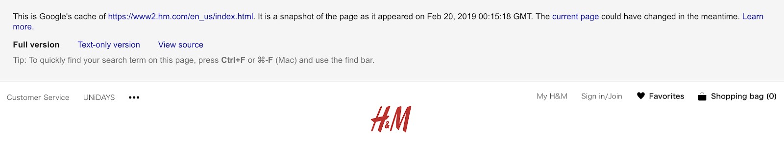 Cached page with message at the top that reads: "This is Google's cache of [URL]. It is a snapshot of the page as it appeared on [Date]. The current page could have changed in the meantime."