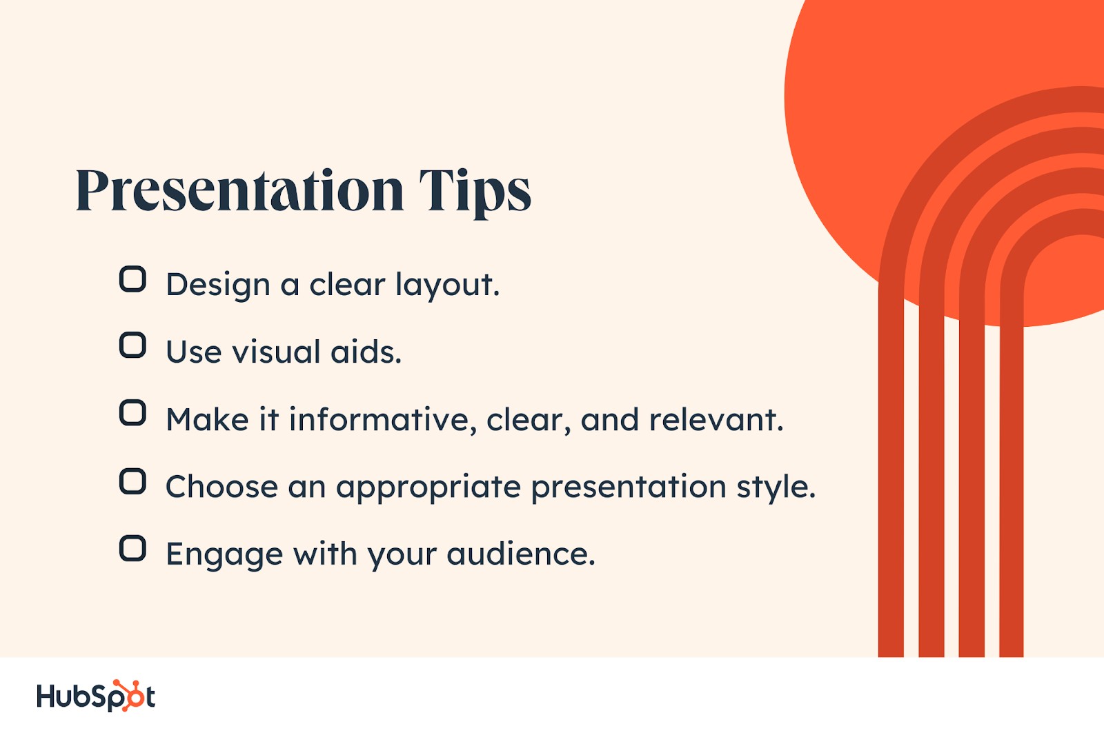 Presentation Tips. Make it informative, clear, and relevant. Design a clear layout. Choose an appropriate presentation style. Use visual aids. Engage with your audience.