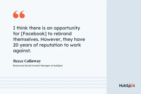 Can Facebook attract Gen Z, quote graphic, I think there is an opportunity for [Facebook] to rebrand themselves. However, they have 20 years of reputation to work against, Reece Callaway, Brand and Social Content Manager at HubSpot